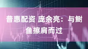 普惠配资 庞余亮：与鲥鱼擦肩而过